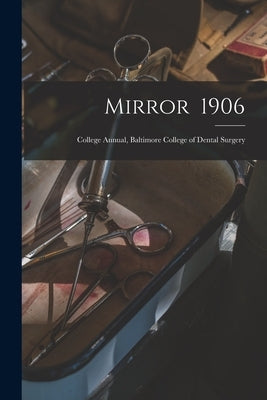 Mirror 1906: College Annual, Baltimore College of Dental Surgery by Anonymous