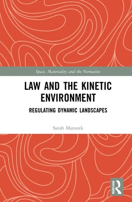 Law and the Kinetic Environment: Regulating Dynamic Landscapes by Marusek, Sarah