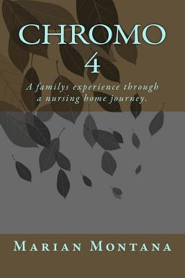 Chromo 4: A familys experience through a nursing home journey. by Montana, Marian E.