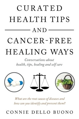 Curated Health Tips and Cancer-Free Healing Ways: Conversations About Health, Tips, Healing and Self Care by Buono, Connie Dello