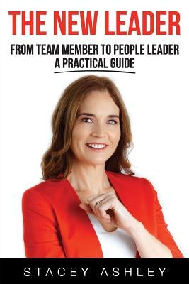 The New Leader: From team member to people leader- a practical guide by Ashley, Stacey