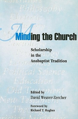 Minding the Church: Scholarship in the Anabaptist Tradition by Weaver-Zercher, David L.