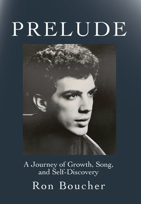 Prelude: A Journey of Growth, Song, and Self-Discovery by Boucher, Ron