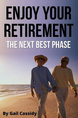 Enjoy Your Retirement: the next best phase by Cassidy, Gail