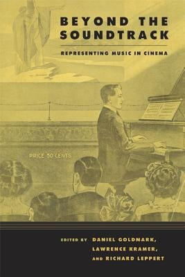 Beyond the Soundtrack: Representing Music in Cinema by Goldmark, Daniel Ira