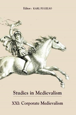Studies in Medievalism XXI: Corporate Medievalism by Fugelso, Karl