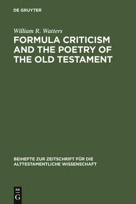 Formula Criticism and the Poetry of the Old Testament by Watters, William R.