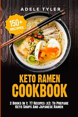 Keto Ramen Cookbook: 2 Books In 1: 77 Recipes (x2) To Prepare Keto Soups And Japanese Ramen by Tyler, Adele