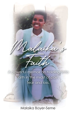 Malaika's Faith: A powerful memoir on holding onto faith in the midst of pain, fear and loss. by Boyer-Seme, Malaika