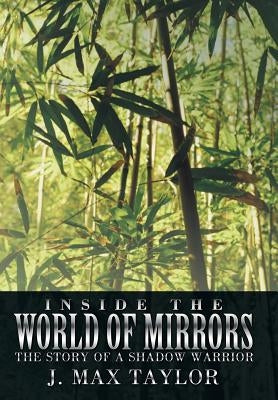 Inside the World of Mirrors: The Story of a Shadow Warrior by Taylor, J. Max