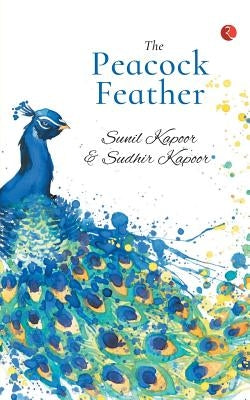 The Peacock Feather by Sunil Kapoor and