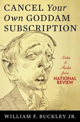 Cancel Your Own Goddam Subscription: Notes & Asides from National Review by Buckley, William F., Jr.