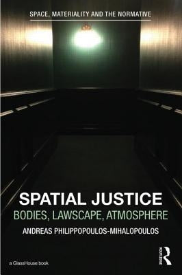 Spatial Justice: Body, Lawscape, Atmosphere by Philippopoulos-Mihalopoulos, Andreas