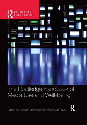 The Routledge Handbook of Media Use and Well-Being: International Perspectives on Theory and Research on Positive Media Effects by Reinecke, Leonard