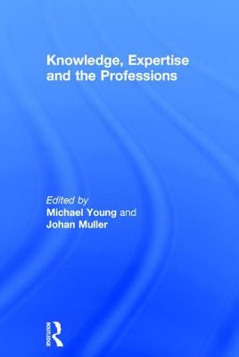 Knowledge, Expertise and the Professions by Young, Michael