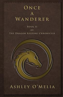 Once a Wanderer: Book II of The Dragon Keeping Chronicles by O'Melia, Ashley