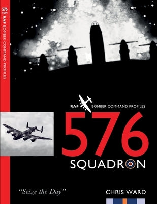 576 Squadron: RAF Bomber Command Squadron Profiles by Ward, Chris