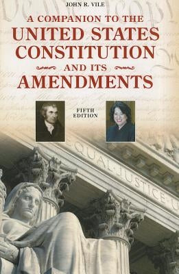 A Companion to the United States Constitution and Its Amendments by Vile, John R.