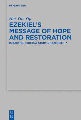 Ezekiel's Message of Hope and Restoration: Redaction-Critical Study of Ezekiel 1-7 by Yip, Hei Yin