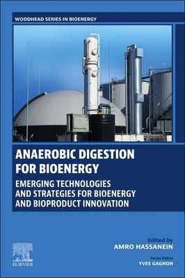 Anaerobic Digestion for Bioenergy: Emerging Technologies and Strategies for Bioenergy and Bioproduct Innovation by Hassanein, Amro