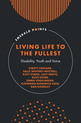 Living Life to the Fullest: Disability, Youth and Voice by Liddiard, Kirsty