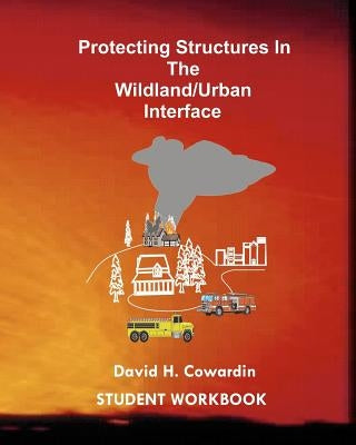 Protecting Structures In The Wildland/Urban Interface: Student Workbook by Cowardin, David H.