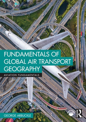 Fundamentals of Global Air Transport Geography by Arbuckle, George