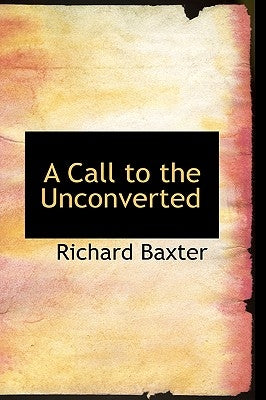 A Call to the Unconverted by Baxter, Richard