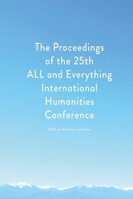 Proceedings of the 25th ALL and Everything International Humanities Conference, 2020: [published after 25 years of studying the literature of Gurdjief by Clark, Tj