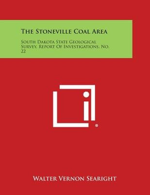 The Stoneville Coal Area: South Dakota State Geological Survey, Report of Investigations, No. 22 by Searight, Walter Vernon