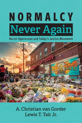 Normalcy Never Again: Racist-Oppression and Today's Justice Movement by Van Gorder, A. Christian