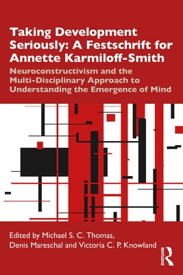 Taking Development Seriously A Festschrift for Annette Karmiloff-Smith: Neuroconstructivism and the Multi-Disciplinary Approach to Understanding the E by Thomas, Michael S. C.