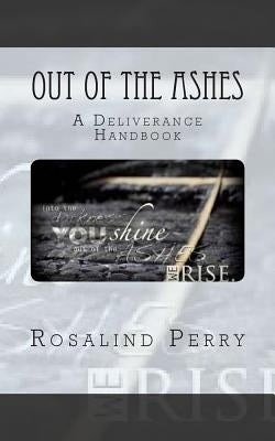 Out of the Ashes: A Deliverance Handbook by Perry, Rosalind Rachelle