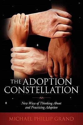 The Adoption Constellation: New Ways of Thinking About and Practicing Adoption by Grand, Michael Phillip