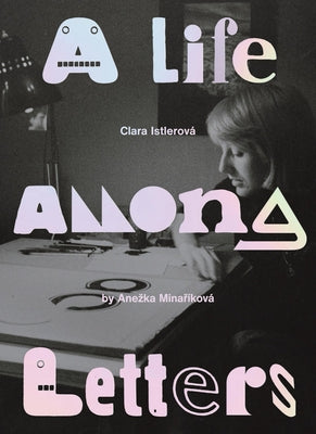Clara Istlerov? a Life Among Letters by Istelrova, Clara