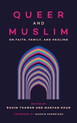 Queer and Muslim: On Faith, Family, and Healing by Thawer, Rahim