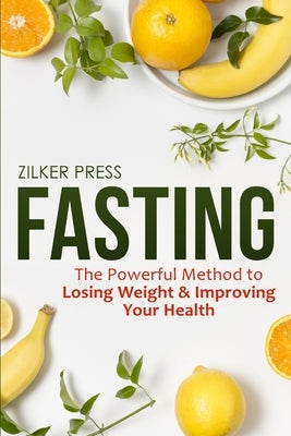 Fasting: The Powerful Method to Losing Weight & Improving Your Health by Press, Zilker