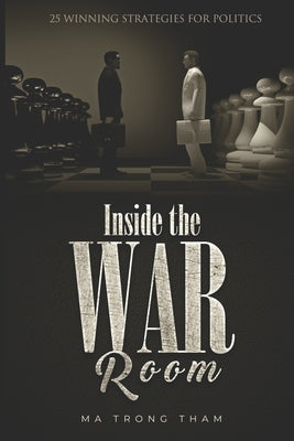 Inside the War Room: 25 Winning Strategies for Politics by Trong Ma, Tham