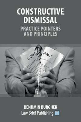 Constructive Dismissal - Practice Pointers and Principles by Burgher, Benjimin