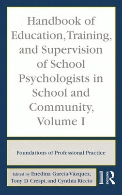 Handbook of Education, Training, and Supervision of School Psychologists in School and Community, Volume I: Foundations of Professional Practice by García-Vázquez, Enedina