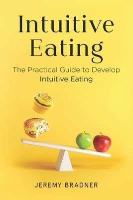 Intuitive Eating: The Practical Guide to Develop Intuitive Eating by Bradner, Jeremy