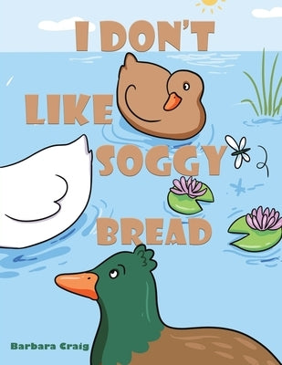 I Don t Like Soggy Bread by Craig, Barbara