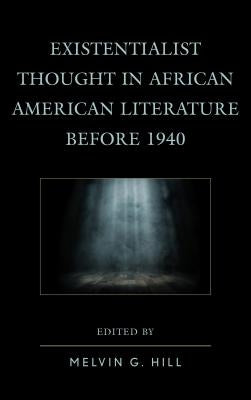 Existentialist Thought in African American Literature before 1940 by Hill, Melvin G.
