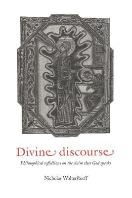 Divine Discourse: Philosophical Reflections on the Claim That God Speaks by Wolterstorff, Nicholas