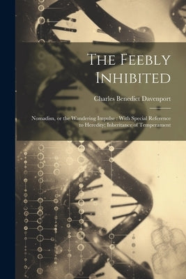 The Feebly Inhibited: Nomadisn, or the Wandering Impulse: With Special Reference to Heredity; Inheritance of Temperament by Davenport, Charles Benedict