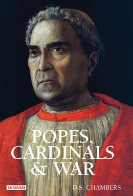 Popes, Cardinals and War: The Military Church in Renaissance and Early Modern Europe by Chambers, D. S.
