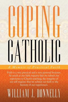 Coping Catholic: A Memoir of Practical Faith by Donnelly, William J.
