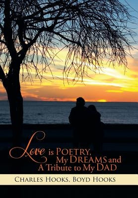 Love Is Poetry, My Dreams and a Tribute to My Dad by Hooks, Charles