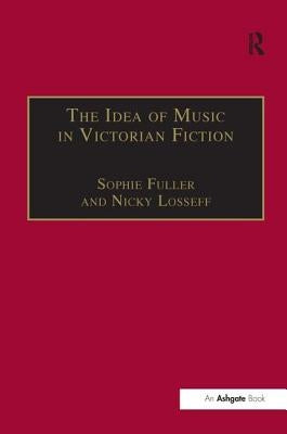The Idea of Music in Victorian Fiction by Losseff, Nicky