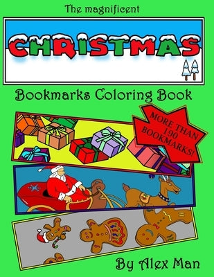 The magnificent Christmas Bookmarks Coloring Book: More than 190 Christmas bookmarks to color, relax your mind and have fun by Man, Alex
